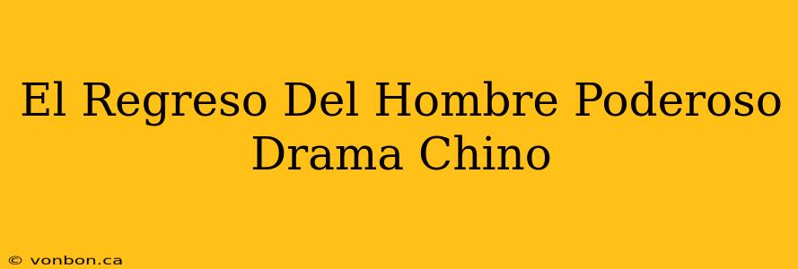 El Regreso Del Hombre Poderoso Drama Chino