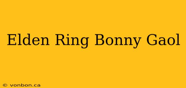 Elden Ring Bonny Gaol