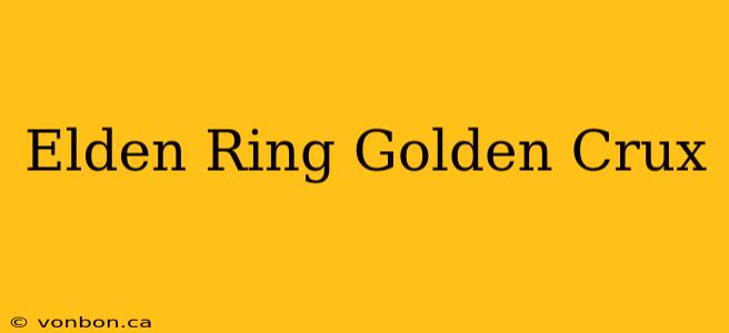 Elden Ring Golden Crux