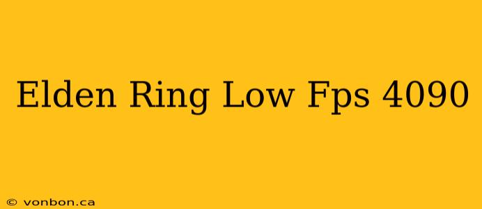 Elden Ring Low Fps 4090