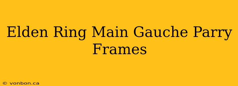 Elden Ring Main Gauche Parry Frames