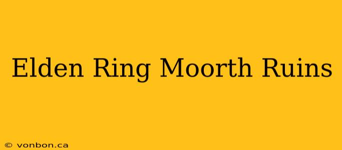 Elden Ring Moorth Ruins