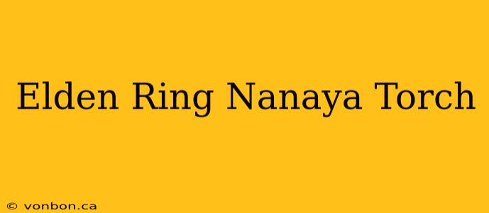 Elden Ring Nanaya Torch