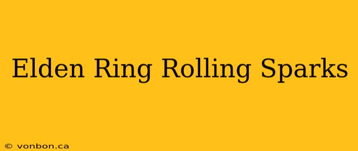 Elden Ring Rolling Sparks