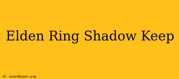 Elden Ring Shadow Keep