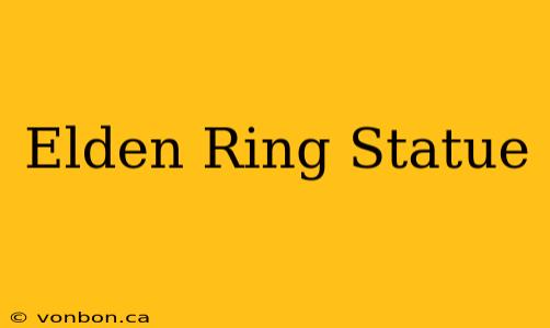 Elden Ring Statue