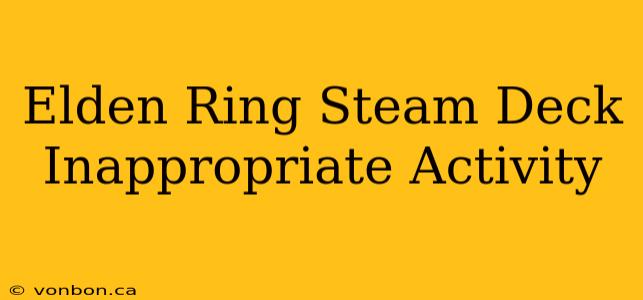 Elden Ring Steam Deck Inappropriate Activity