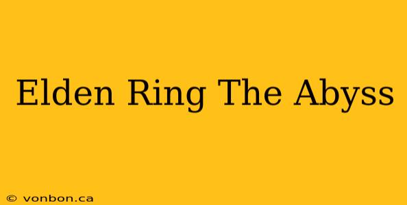 Elden Ring The Abyss