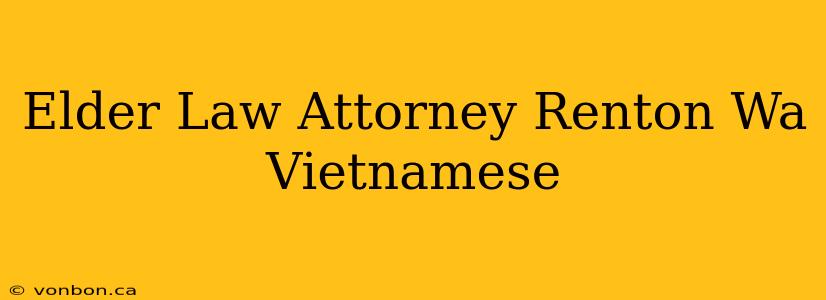 Elder Law Attorney Renton Wa Vietnamese