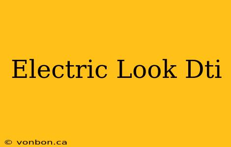 Electric Look Dti