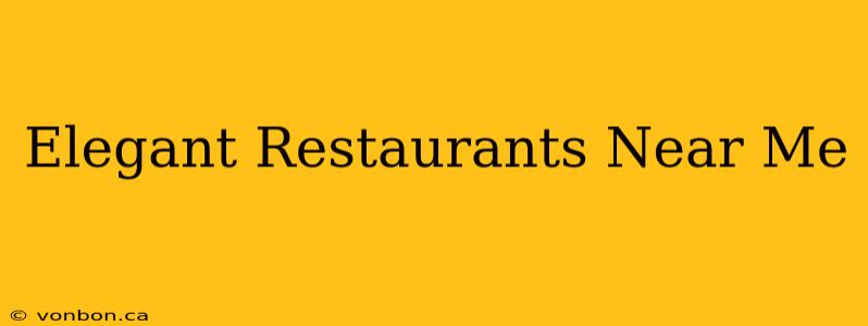 Elegant Restaurants Near Me