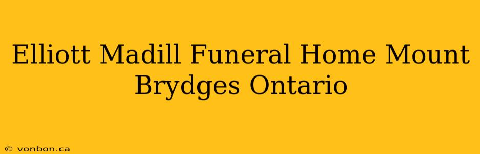 Elliott Madill Funeral Home Mount Brydges Ontario