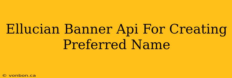 Ellucian Banner Api For Creating Preferred Name