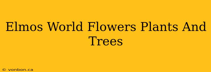 Elmos World Flowers Plants And Trees