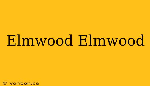 Elmwood Elmwood