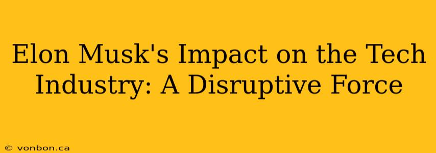 Elon Musk's Impact on the Tech Industry: A Disruptive Force