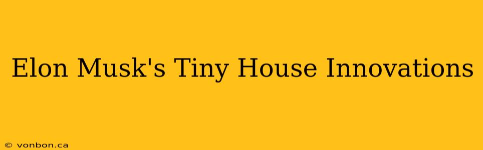 Elon Musk's Tiny House Innovations