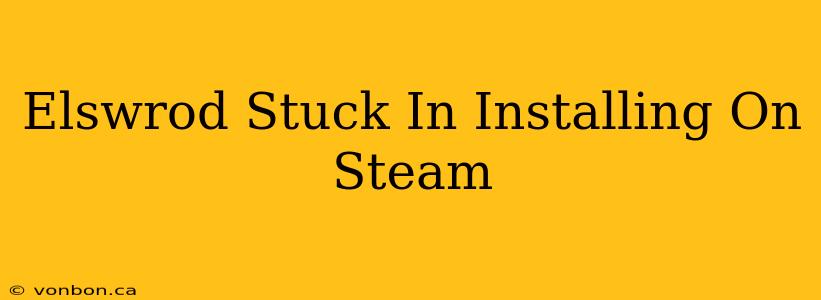 Elswrod Stuck In Installing On Steam