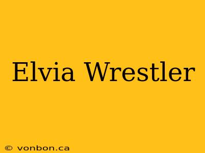 Elvia Wrestler