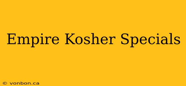 Empire Kosher Specials