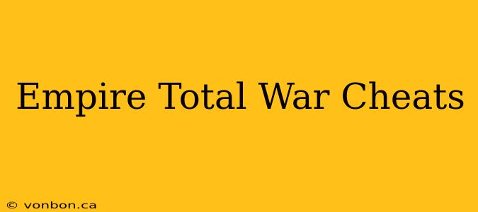 Empire Total War Cheats