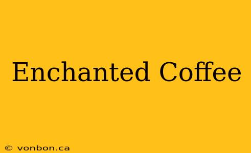 Enchanted Coffee