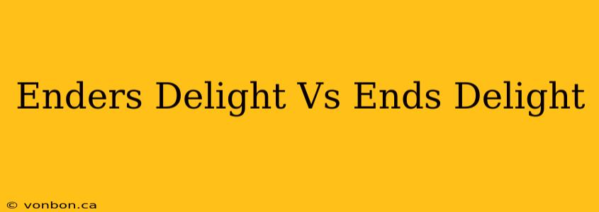 Enders Delight Vs Ends Delight