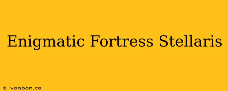 Enigmatic Fortress Stellaris