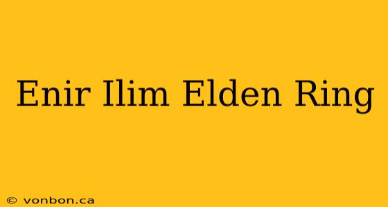 Enir Ilim Elden Ring