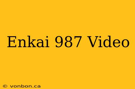 Enkai 987 Video