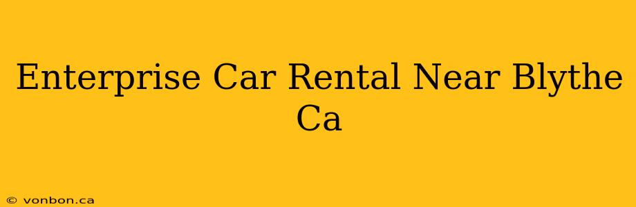 Enterprise Car Rental Near Blythe Ca