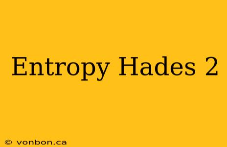 Entropy Hades 2