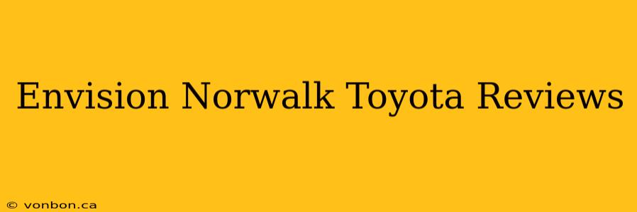 Envision Norwalk Toyota Reviews