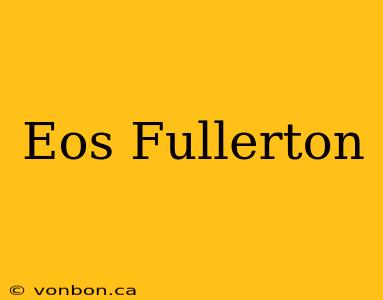 Eos Fullerton