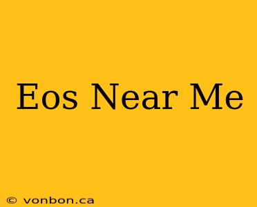 Eos Near Me