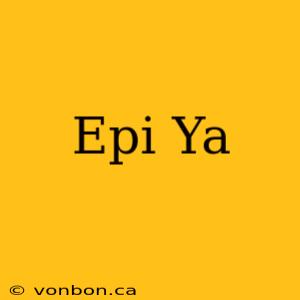 Epi Ya