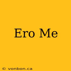 Ero Me