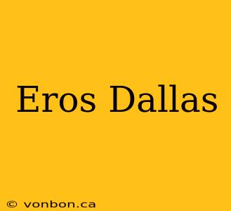 Eros Dallas