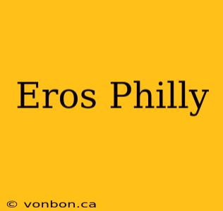 Eros Philly