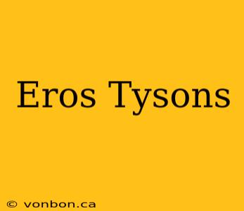 Eros Tysons