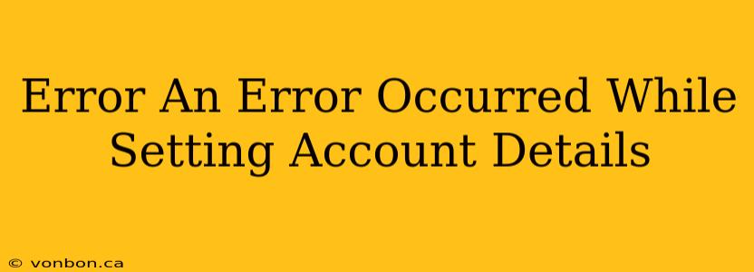 Error An Error Occurred While Setting Account Details