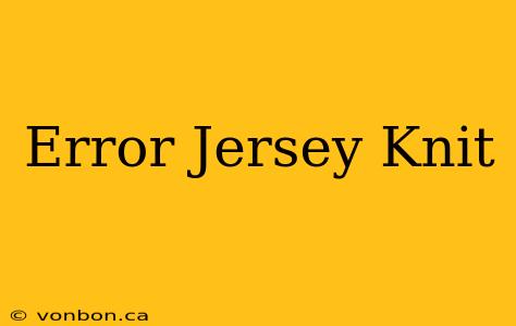 Error Jersey Knit