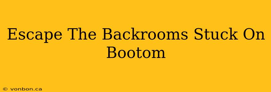 Escape The Backrooms Stuck On Bootom