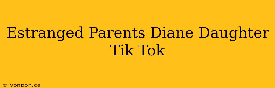 Estranged Parents Diane Daughter Tik Tok