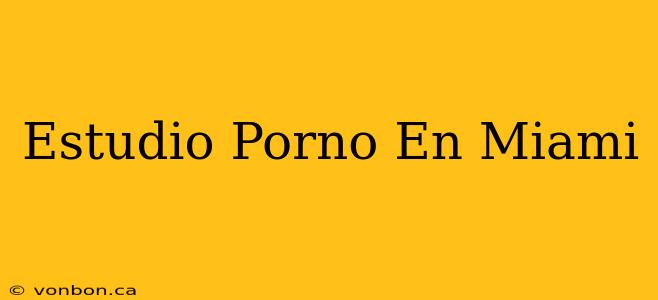 Estudio Porno En Miami