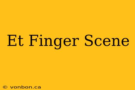 Et Finger Scene