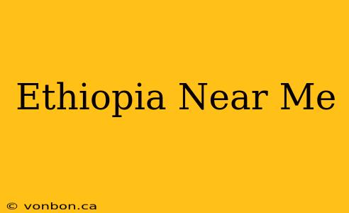 Ethiopia Near Me