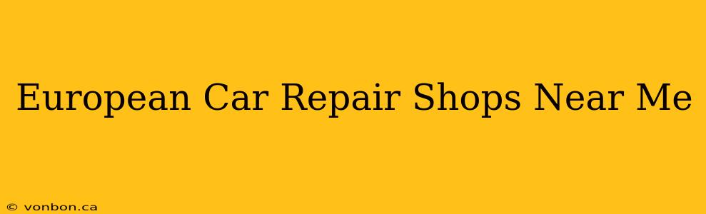 European Car Repair Shops Near Me