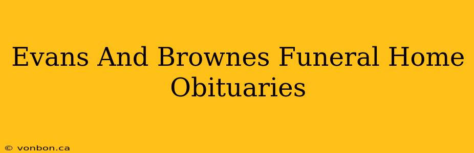 Evans And Brownes Funeral Home Obituaries