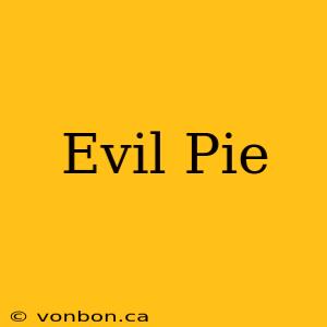 Evil Pie